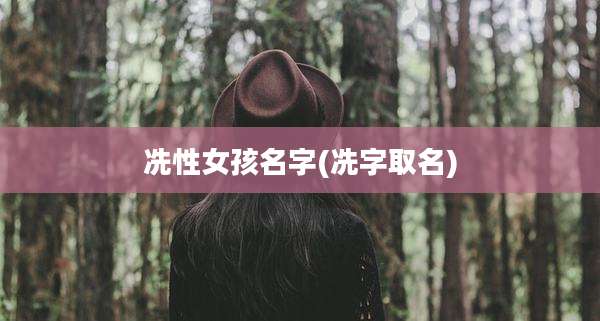 冼性女孩名字(冼字取名)
