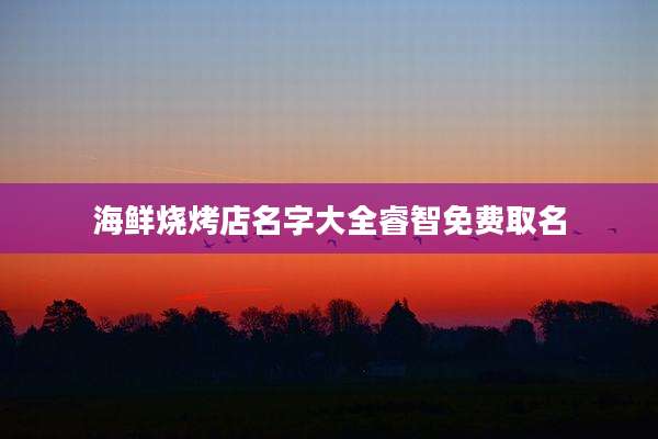 海鲜烧烤店名字大全睿智免费取名