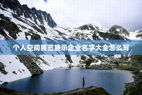 个人空间展览展示企业名字大全怎么写