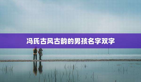 冯氏古风古韵的男孩名字双字