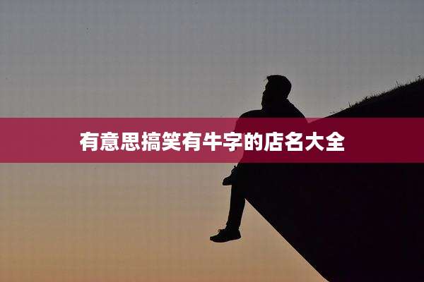 有意思搞笑有牛字的店名大全