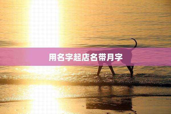 用名字起店名带月字