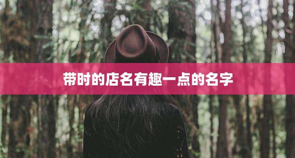 带时的店名有趣一点的名字