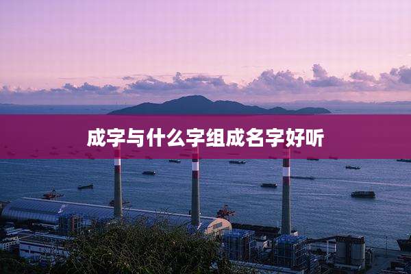 成字与什么字组成名字好听