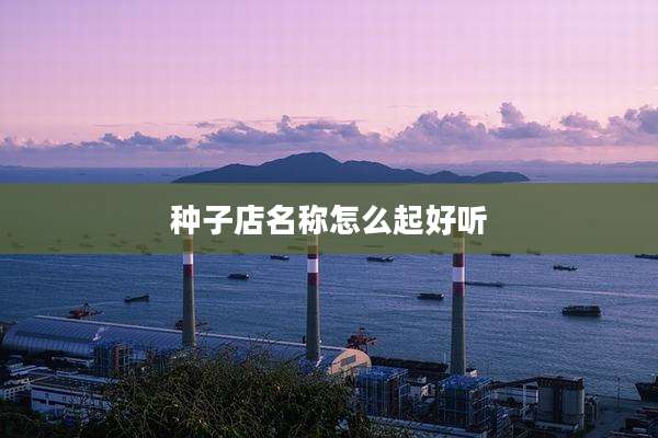 种子店名称怎么起好听