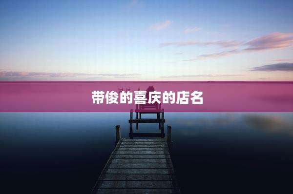 带俊的喜庆的店名