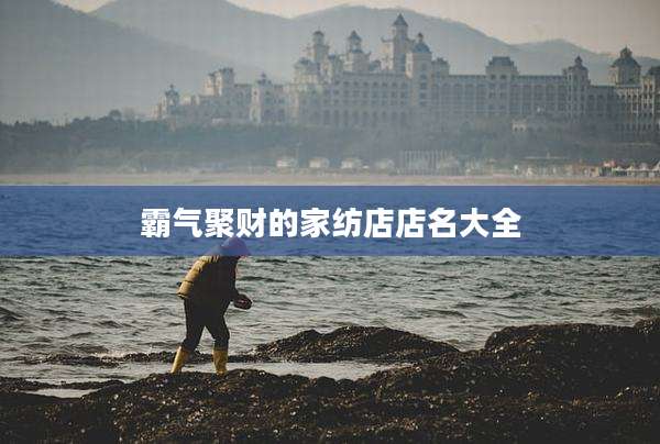 霸气聚财的家纺店店名大全