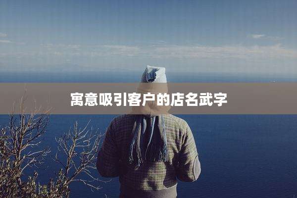 寓意吸引客户的店名武字