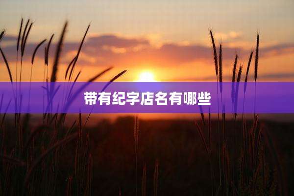 带有纪字店名有哪些