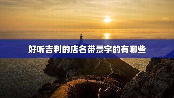 好听吉利的店名带景字的有哪些