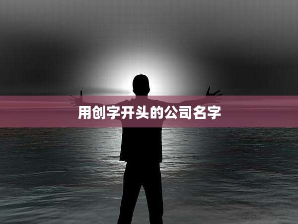 用创字开头的公司名字