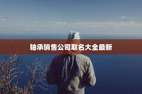 轴承销售公司取名大全最新