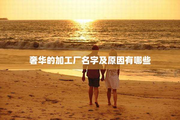 奢华的加工厂名字及原因有哪些