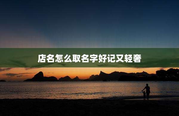 店名怎么取名字好记又轻奢