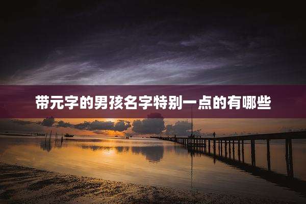带元字的男孩名字特别一点的有哪些