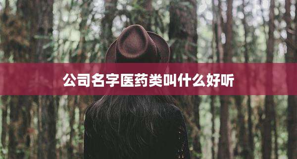 公司名字医药类叫什么好听