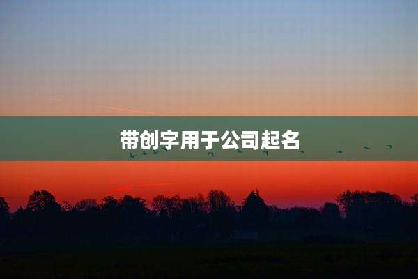 带创字用于公司起名