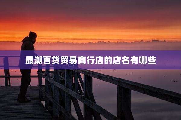 最潮百货贸易商行店的店名有哪些