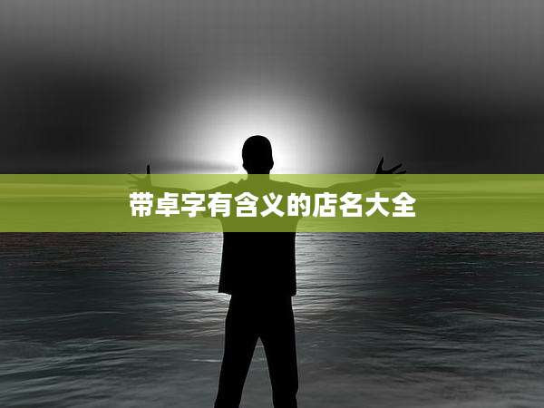 带卓字有含义的店名大全
