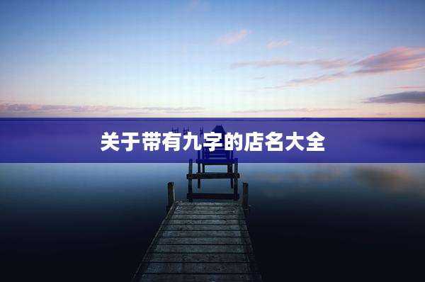 关于带有九字的店名大全