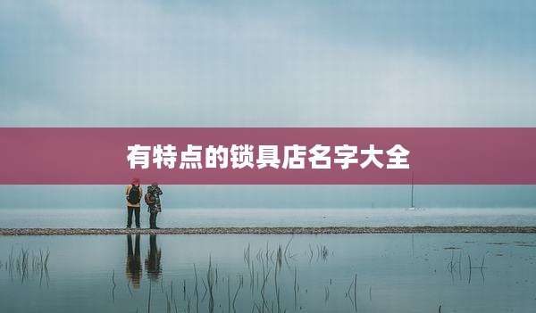 有特点的锁具店名字大全