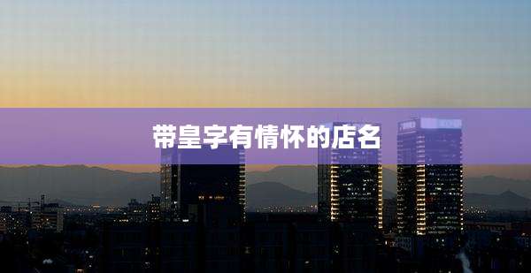 带皇字有情怀的店名