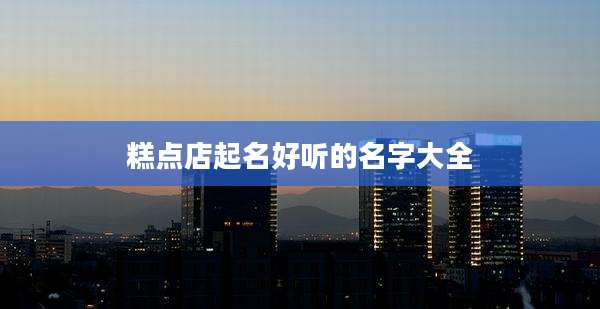 糕点店起名好听的名字大全
