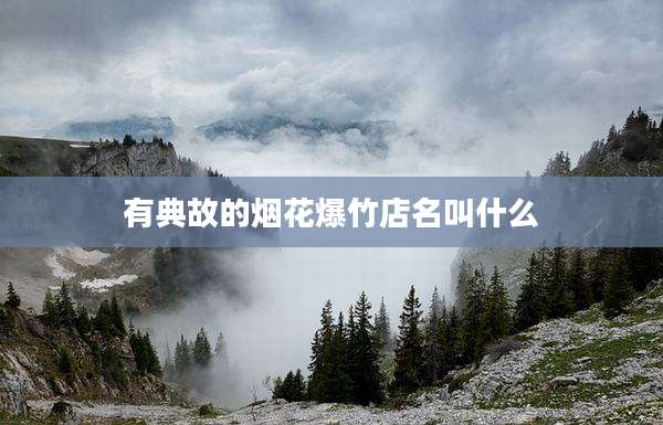 有典故的烟花爆竹店名叫什么