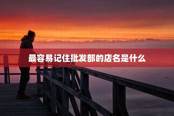 最容易记住批发部的店名是什么