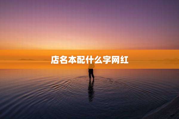 店名本配什么字网红