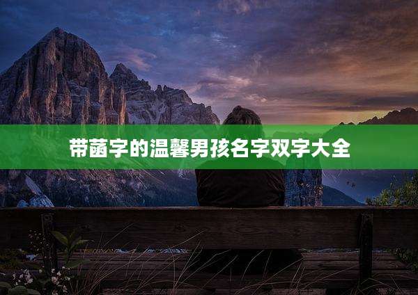 带菡字的温馨男孩名字双字大全