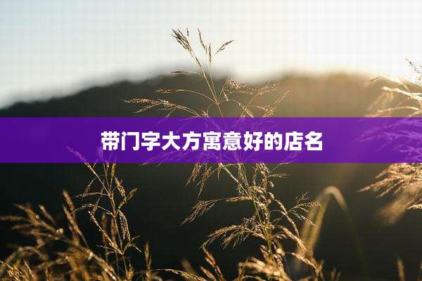 带门字大方寓意好的店名