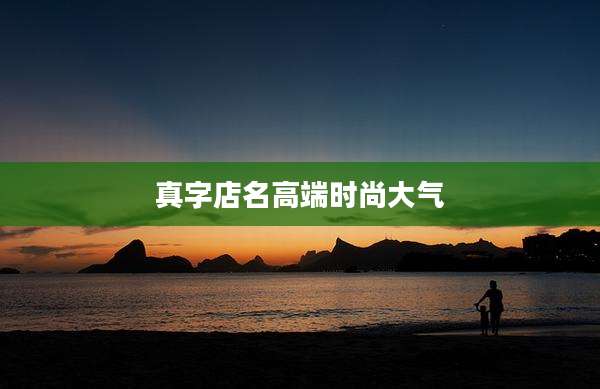 真字店名高端时尚大气