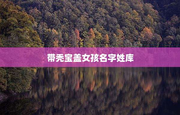 带秃宝盖女孩名字姓库