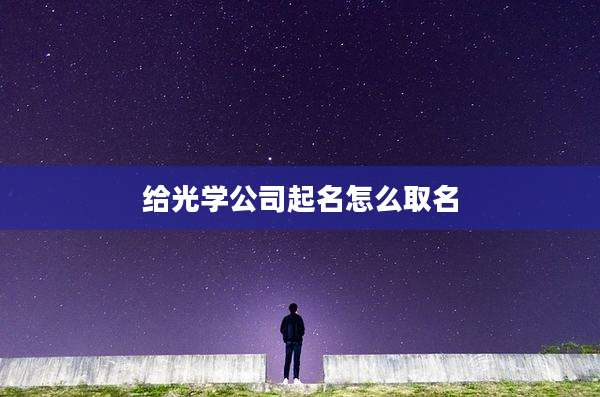 给光学公司起名怎么取名