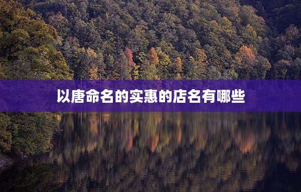 以唐命名的实惠的店名有哪些