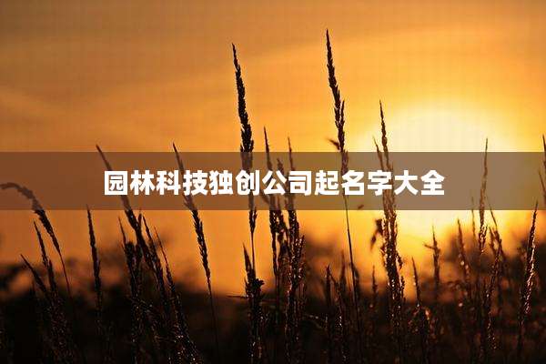 园林科技独创公司起名字大全