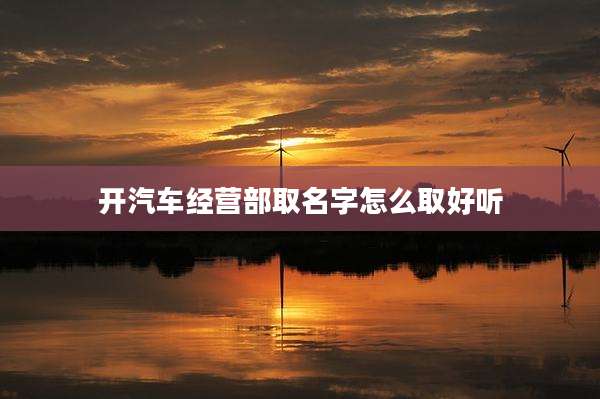 开汽车经营部取名字怎么取好听