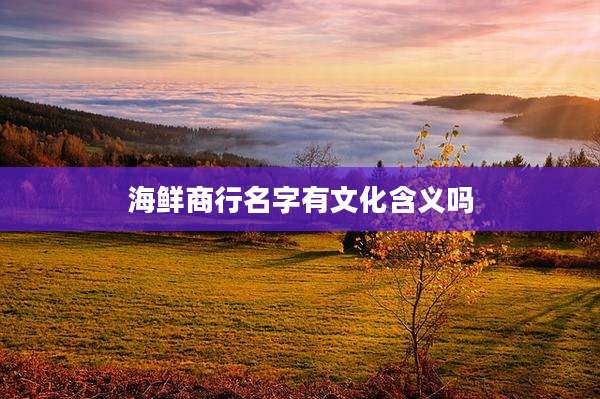 海鲜商行名字有文化含义吗