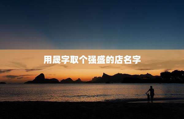用晟字取个强盛的店名字