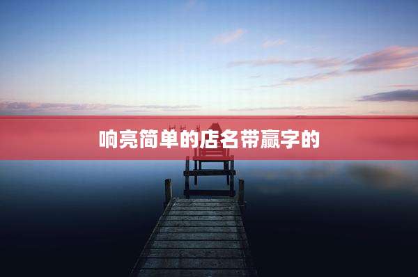 响亮简单的店名带赢字的