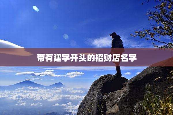 带有建字开头的招财店名字