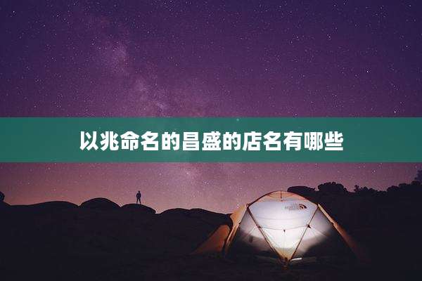 以兆命名的昌盛的店名有哪些