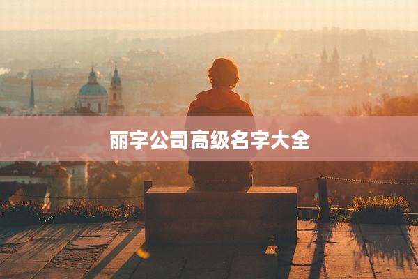 丽字公司高级名字大全