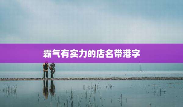 霸气有实力的店名带港字