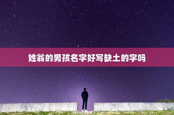 姓翁的男孩名字好写缺土的字吗