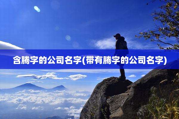含腾字的公司名字(带有腾字的公司名字)