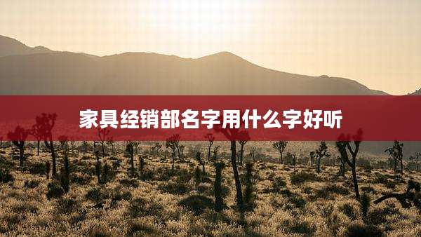 家具经销部名字用什么字好听