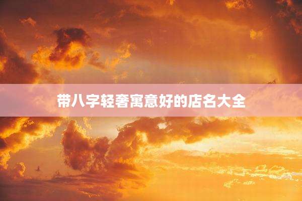 带八字轻奢寓意好的店名大全