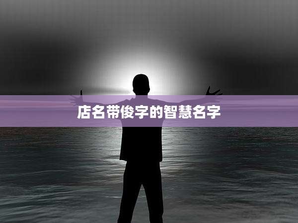 店名带俊字的智慧名字